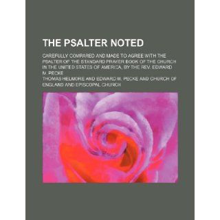 The psalter noted; carefully compared and made to agree with the psalter of the Standard Prayer Book of the Church in the United States of America, by the Rev. Edward M. Pecke: Thomas Helmore: 9781235203480: Books
