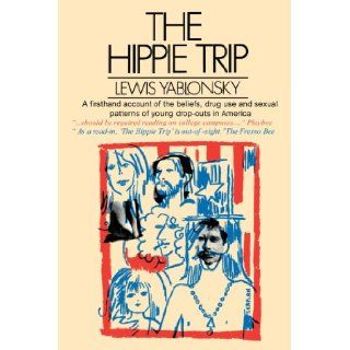 The Hippie Trip: A Firsthand Account of the Beliefs and Behaviors of Hippies in America By A Noted Sociologist: Lewis Yablonsky: 9780595001163: Books