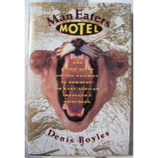 Maneater's Motel and Other Stops on the Railway to Nowhere: An East African Traveler's Nightbook: Denis Boyles: 9780395580820: Books