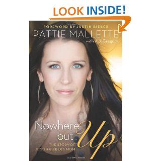 Nowhere but Up The Story of Justin Bieber's Mom Pattie Mallette, A. J. Gregory 9780800721893 Books