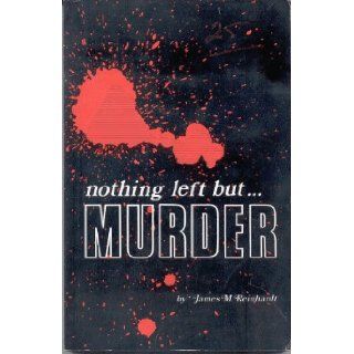 Nothing left but murder, : James Melvin Reinhardt: Books