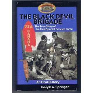The Black Devil Brigade The True Story of the First Special Service Force in the World War II Joseph A. Springer 9780935553505 Books