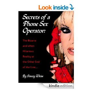 Secrets of a Phone Sex Operator: The Bizarre and Often Hilarious Reality at the Other End of the Line eBook: Stacey Weiss: Kindle Store