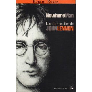 Nowhere Man: Los Ultimos Dias De John Lennon (Spanish Edition): Robert Rosen: 9789681106034: Books