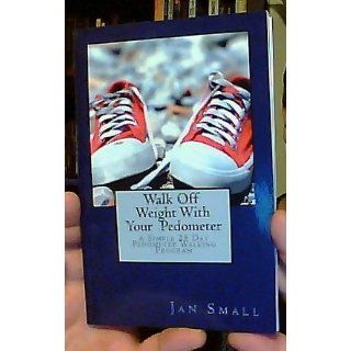 Walk Off Weight With Your Pedometer: A Simple 28 Day Pedometer Walking Program: Jan Small: 9781468133318: Books
