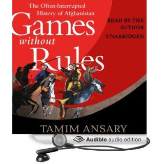 Games Without Rules: The Often Interrupted History of Afghanistan (Audible Audio Edition): Tamim Ansary: Books