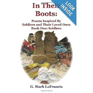 In Their Boots: Poems Inspired By Soldiers and Their Loved Ones   Book One: G. Mark LaFrancis: 9780971670495: Books