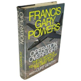 Operation Overflight: The U 2 Spy Pilot Tells His Story for The First Time: Francis Gary Powers, Curt Gentry: 9780030830457: Books