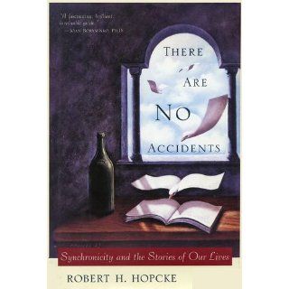 There Are No Accidents: Synchronicity and the Stories of Our Lives: Robert H. Hopcke: 9781573226813: Books