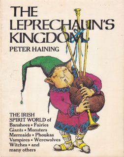 The Leprechaun's Kingdom The Irish World of Banshees, Fairies, Demons, Giants, Monsters, Mermaids, Phoukas, Vampires, Werewolves, Witches, and Many others Peter Haining 9780517540800 Books