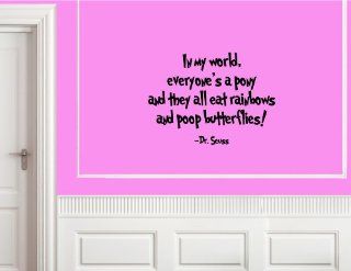 In my world everyone's a pony and the all eat rainbows and poop butterflies!  Vinyl Wall Decal  