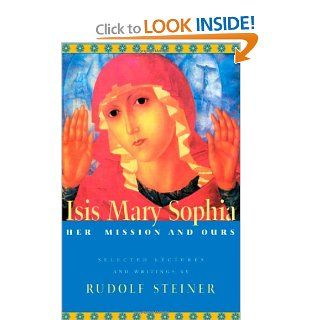 Isis Mary Sophia: Her Mission and Ours: Rudolf Steiner, Christopher Bamford: 9780880104944: Books