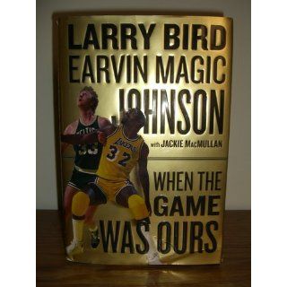 When the Game Was Ours: Larry Bird, Earvin Johnson Jr., Jackie MacMullan: 9780547225470: Books
