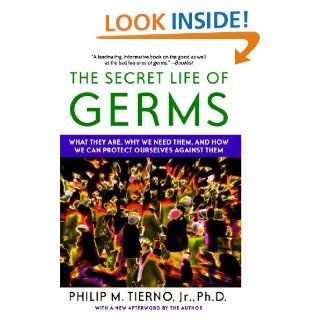 The Secret Life of Germs: What They Are, Why We Need Them, and How We Can Protect Ourselves Against Them: Jr. Philip M. Tierno Jr. Ph.D.: 9780743421881: Books