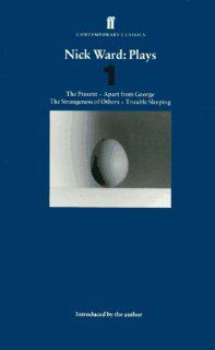 Plays One: The Present, Apart from George, the Strangeness of Others, Trouble Sleeping (Faber Contemporary Classics) (No. 1): Nick Ward: 9780571176816: Books