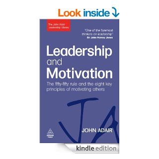 Leadership and Motivation: The Fifty Fifty Rule and the Eight Key Principles of Motivating Others (The John Adair Leadership Library) eBook: John Adair: Kindle Store