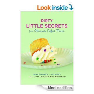 Dirty Little Secrets from Otherwise Perfect Moms eBook Trisha Ashworth, Amy Nobile Kindle Store