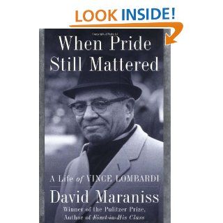 When Pride Still Mattered: A Life of Vince Lombardi: David Maraniss: 9780684844183: Books