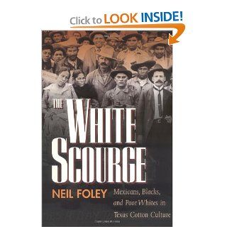 The White Scourge: Mexicans, Blacks, and Poor Whites in Texas Cotton Culture (American Crossroads): Neil Foley: 9780520207240: Books