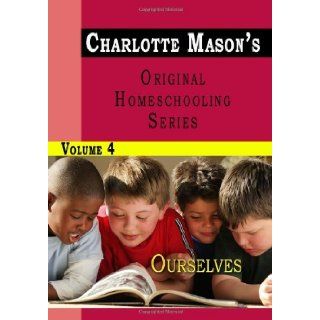 Charlotte Mason's Original Homeschooling Series, Vol. 4: Ourselves: Charlotte Mason: 9781438298085: Books