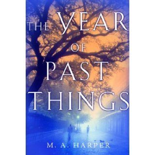 The Year of Past Things: M. A. Harper: 9780151011162: Books