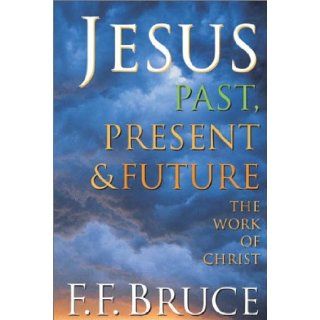 Jesus Past, Present & Future: The Work of Christ: Frederick Fyvie Bruce, F. F. Bruce: 9780830819287: Books