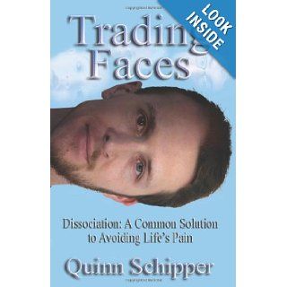 Trading Faces: Dissociation: A Common Solution To Avoiding Life's Pain: Quinn Schipper: 9781581071429: Books
