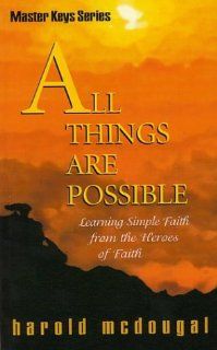 All Things Are Possible: Learning Simple Faith from the Heroes of Faith (Master Keys) (9781884369322): Harold McDougal: Books