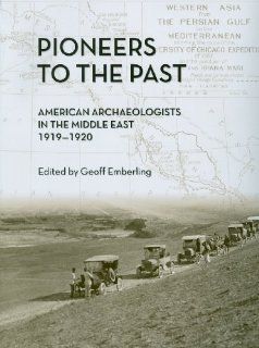 Pioneers to the Past: American Archaeologists in the Middle East, 1919 1920 (Oriental Institute Museum Publications) (9781885923707): Geoff Emberling: Books