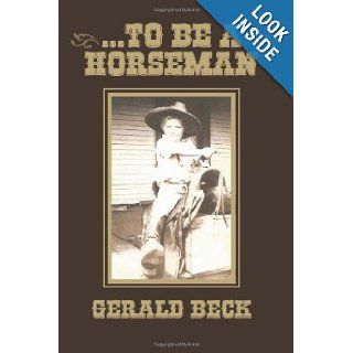 . . . To Be A Horseman: Gerald Beck: 9781491093351: Books