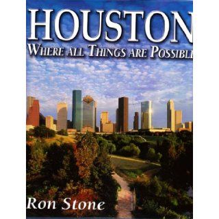 Houston: Where All Things Are Possible: Ron Stone: 9780971764927: Books