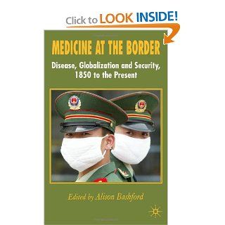 Medicine At The Border Disease, Globalization and Security, 1850 to the present (9780230507067) Alison Bashford Books