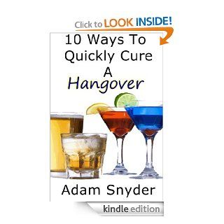 10 Ways To Quickly Cure A Hangover eBook: Adam Snyder: Kindle Store