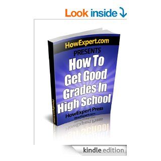 How To Get Good Grades In High School   Your Step By Step Guide To Getting Better Grades In High School Quickly & Easily While Studying Less eBook: HowExpert Press: Kindle Store