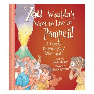 You Wouldn't Want to Live in Pompeii! A Volcanic Eruption You'd Rather Avoid: John Malam, David Salariya, David Antram: 9780531169001:  Kids' Books