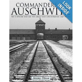 Commanders Of Auschwitz The SS Officers Who Ran The Largest Nazi Concentration Camp  1940 1945 (Schiffer History Book) Jeremy Dixon 9780764321757 Books