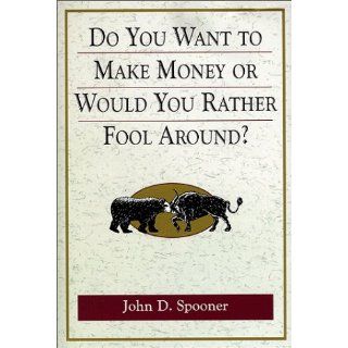 Do You Want to Make Money or Would You Rather Fool Around?: John D. Spooner: 9781580622455: Books