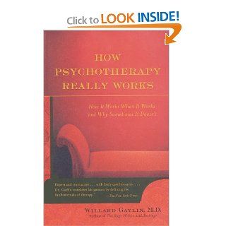 How Psychotherapy Really Works (9780809294756): Willard Gaylin: Books