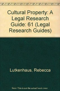 Cultural Property: A Legal Research Guide (Legal Research Guides): Rebecca Lutkenhaus: 9780837739281: Books