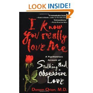 I Know You Really Love Me: A Psychiatrist's Account of Stalking and Obsessive Love: Doreen Orion: 9780440225997: Books