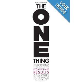 The ONE Thing: The Surprisingly Simple Truth Behind Extraordinary Results: Gary Keller, Jay Papasan: 9781885167774: Books