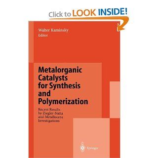 Metalorganic Catalysts for Synthesis and Polymerization: Recent Results by Ziegler Natta and Metallocene Investigations: Walter Kaminsky: 9783642642920: Books