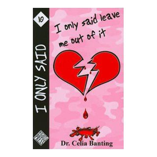 I Only Said Leave Me Out Of It (I Only Said, 10): Dr. Celia Banting: 9780978664893: Books
