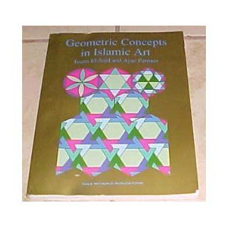 Geometric Concepts in Islamic Art: Issam El Said, Ayse Parman: 9780866514217: Books