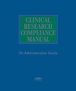 Clinical Research Compliance Manual: An Administrative Guide: Aspen Publishers: 9780735569669: Books