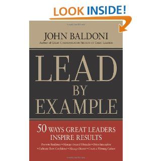 Lead by Example: 50 Ways Great Leaders Inspire Results: John Baldoni: 9780814412947: Books