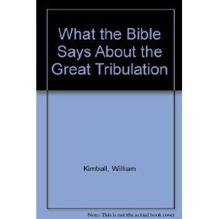 What the Bible Says About the Great Tribulation: William Kimball: 9780801054662: Books