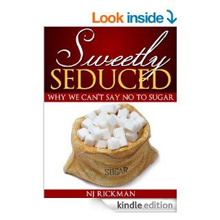 Sweetly Seduced: Why We Can't Say No to Sugar (Weight Loss Questions and Answers Book 1)   Kindle edition by NJ Rickman. Professional & Technical Kindle eBooks @ .