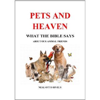 Pets and Heaven   What the Bible Says About Our Animal Friends: Neal O. Hively: 9780982730805: Books
