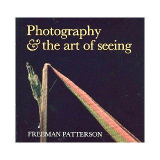 Photography and the Art of Seeing: Freeman Patterson: 9780442297800: Books